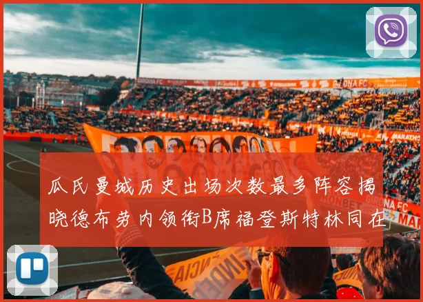 瓜氏曼城历史出场次数最多阵容揭晓德布劳内领衔B席福登斯特林同在列